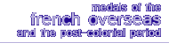 medals of the french overseas and the post-colonial period
